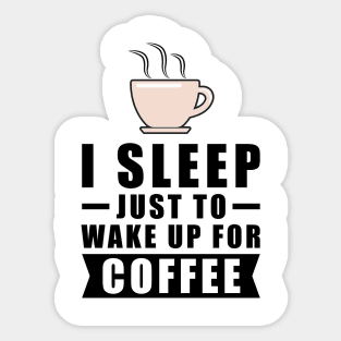 I Sleep Just To Wake Up For The Coffee Sticker